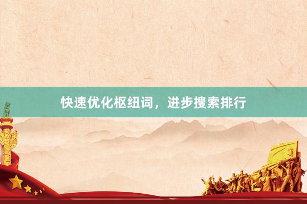 快速优化枢纽词，进步搜索排行