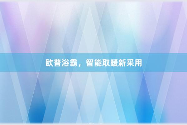欧普浴霸，智能取暖新采用