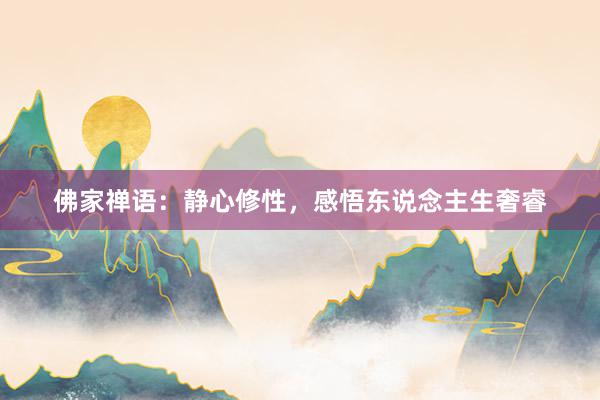 佛家禅语：静心修性，感悟东说念主生奢睿