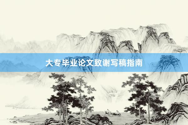 大专毕业论文致谢写稿指南